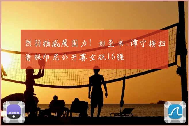 烈羽扬威展国力!刘圣书_谭宁横扫晋级印尼公开赛女双16强